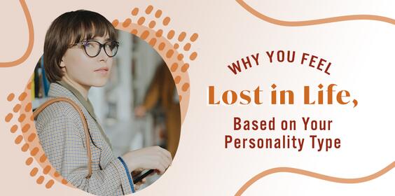 Why You Feel Lost in Life, Based on Your Personality Type