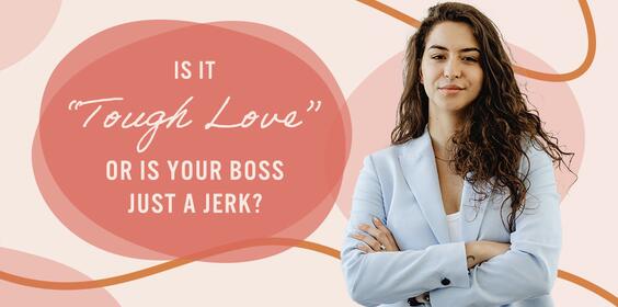 Is It “Tough Love” or Is Your Boss a Jerk?